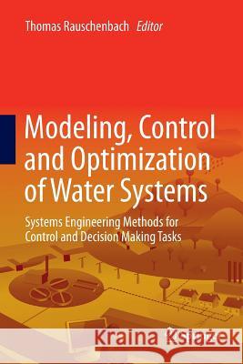 Modeling, Control and Optimization of Water Systems: Systems Engineering Methods for Control and Decision Making Tasks Rauschenbach, Thomas 9783662568521
