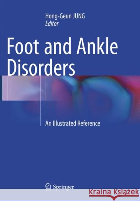 Foot and Ankle Disorders: An Illustrated Reference Jung, Hong-Geun 9783662568682 Springer