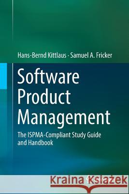 Software Product Management: The ISPMA-Compliant Study Guide and Handbook Kittlaus, Hans-Bernd 9783662568712 Springer