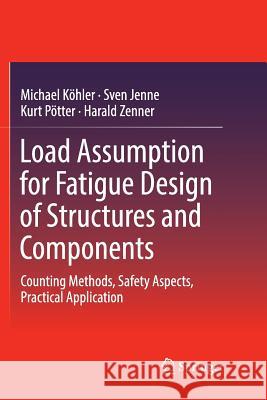 Load Assumption for Fatigue Design of Structures and Components: Counting Methods, Safety Aspects, Practical Application Köhler, Michael 9783662568736