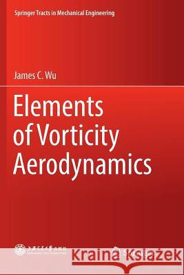 Elements of Vorticity Aerodynamics James C. Wu 9783662568767 Springer