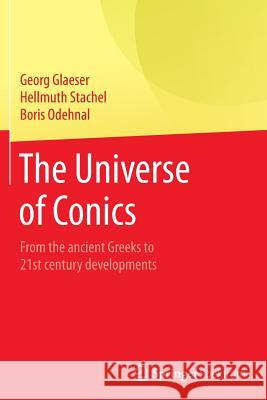 The Universe of Conics: From the Ancient Greeks to 21st Century Developments Glaeser, Georg 9783662568811