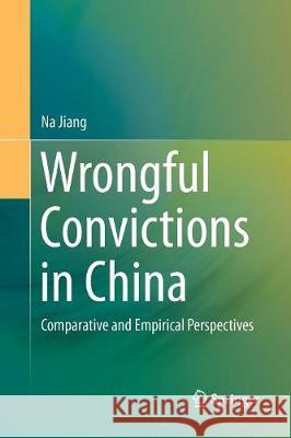 Wrongful Convictions in China: Comparative and Empirical Perspectives Jiang, Na 9783662568835 Springer