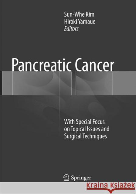 Pancreatic Cancer: With Special Focus on Topical Issues and Surgical Techniques Kim, Sun-Whe 9783662568934 Springer