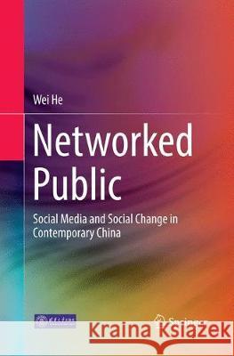 Networked Public: Social Media and Social Change in Contemporary China He, Wei 9783662569023 Springer