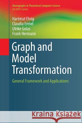 Graph and Model Transformation: General Framework and Applications Ehrig, Hartmut 9783662569108 Springer