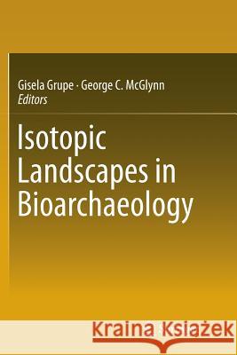 Isotopic Landscapes in Bioarchaeology Gisela Grupe George C. McGlynn 9783662569177 Springer