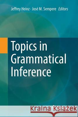 Topics in Grammatical Inference Jeffrey Heinz Jose M. Sempere 9783662569207