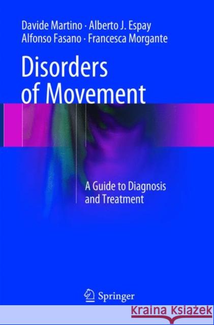 Disorders of Movement: A Guide to Diagnosis and Treatment Martino, Davide 9783662569252
