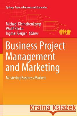 Business Project Management and Marketing: Mastering Business Markets Kleinaltenkamp, Michael 9783662569306 Springer