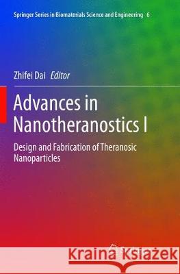 Advances in Nanotheranostics I: Design and Fabrication of Theranosic Nanoparticles Dai, Zhifei 9783662569375 Springer