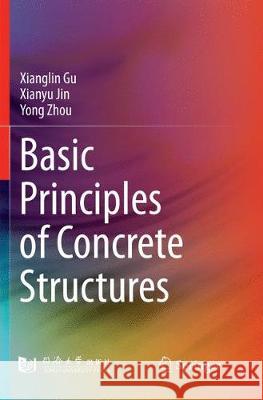 Basic Principles of Concrete Structures Xianglin Gu Xianyu Jin Yong Zhou 9783662569382