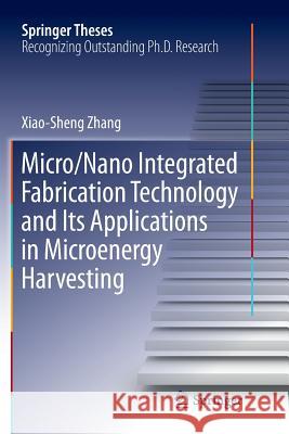 Micro/Nano Integrated Fabrication Technology and Its Applications in Microenergy Harvesting Xiao-Sheng Zhang 9783662569573 Springer