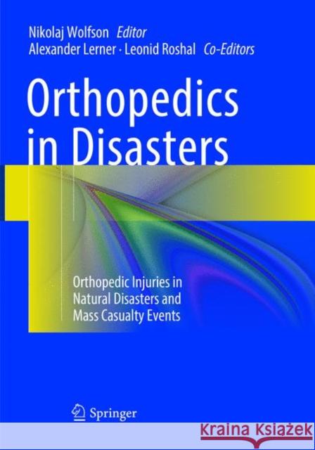 Orthopedics in Disasters: Orthopedic Injuries in Natural Disasters and Mass Casualty Events Wolfson, Nikolaj 9783662569634 Springer