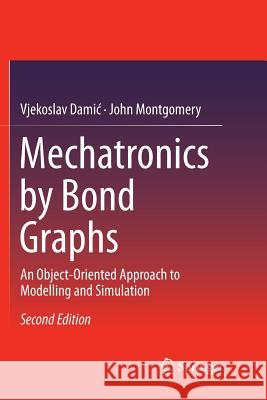 Mechatronics by Bond Graphs: An Object-Oriented Approach to Modelling and Simulation Damic, Vjekoslav 9783662569672 Springer