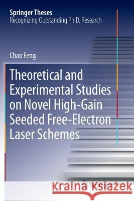 Theoretical and Experimental Studies on Novel High-Gain Seeded Free-Electron Laser Schemes Chao Feng 9783662569757 Springer