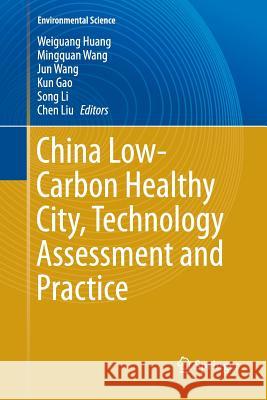 China Low-Carbon Healthy City, Technology Assessment and Practice Weiguang Huang Mingquan Wang Jun Wang 9783662569764