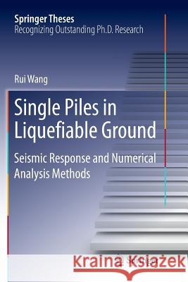 Single Piles in Liquefiable Ground: Seismic Response and Numerical Analysis Methods Wang, Rui 9783662570234 Springer