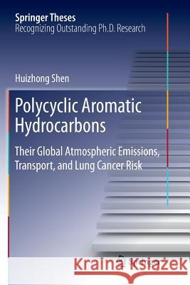 Polycyclic Aromatic Hydrocarbons: Their Global Atmospheric Emissions, Transport, and Lung Cancer Risk Shen, Huizhong 9783662570258