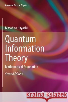 Quantum Information Theory: Mathematical Foundation Hayashi, Masahito 9783662570326 Springer