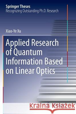 Applied Research of Quantum Information Based on Linear Optics Xiaoye Xu 9783662570357 Springer