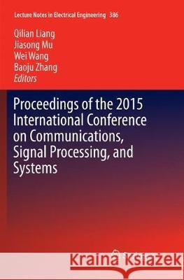 Proceedings of the 2015 International Conference on Communications, Signal Processing, and Systems Qilian Liang Jiasong Mu Wei Wang 9783662570388 Springer