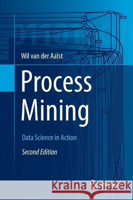 Process Mining: Data Science in Action Van Der Aalst, Wil M. P. 9783662570418 Springer