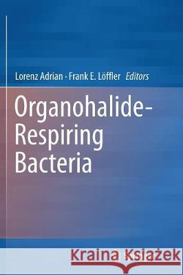 Organohalide-Respiring Bacteria Lorenz Adrian Frank E. Loffler 9783662570449 Springer