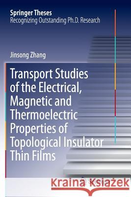 Transport Studies of the Electrical, Magnetic and Thermoelectric Properties of Topological Insulator Thin Films Zhang, Jinsong 9783662570494 Springer