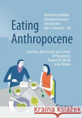 Eating Anthropocene: Curd Rice, Bienenstich and a Pinch of Phosphorus - Around the World in Ten Dishes Leinfelder, Reinhold 9783662570555
