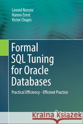 Formal SQL Tuning for Oracle Databases: Practical Efficiency - Efficient Practice Nossov, Leonid 9783662570562 Springer