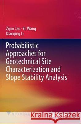 Probabilistic Approaches for Geotechnical Site Characterization and Slope Stability Analysis Zijun Cao Yu Wang Dianqing Li 9783662570944 Springer