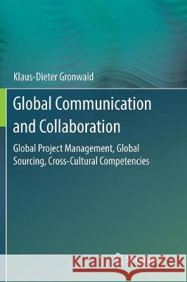 Global Communication and Collaboration: Global Project Management, Global Sourcing, Cross-Cultural Competencies Gronwald, Klaus-Dieter 9783662571187