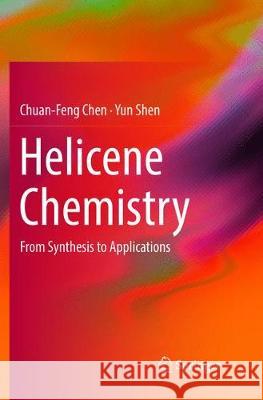 Helicene Chemistry: From Synthesis to Applications Chen, Chuan-Feng 9783662571194