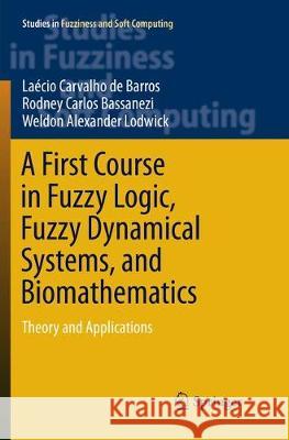 A First Course in Fuzzy Logic, Fuzzy Dynamical Systems, and Biomathematics: Theory and Applications de Barros, Laécio Carvalho 9783662571323 Springer