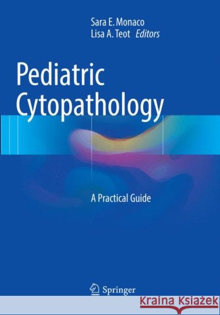 Pediatric Cytopathology: A Practical Guide Monaco, Sara E. 9783662571385