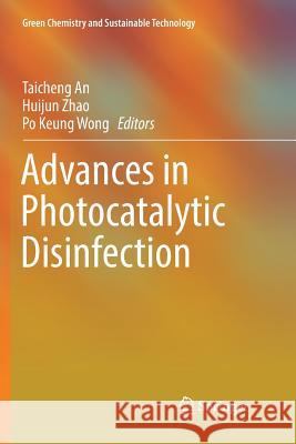 Advances in Photocatalytic Disinfection Taicheng An Huijun Zhao Po Keung Wong 9783662571415 Springer