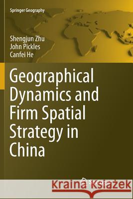 Geographical Dynamics and Firm Spatial Strategy in China Shengjun Zhu John Pickles Canfei He 9783662571477