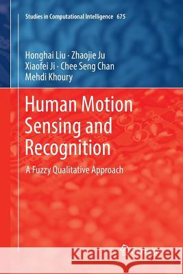Human Motion Sensing and Recognition: A Fuzzy Qualitative Approach Liu, Honghai 9783662571521