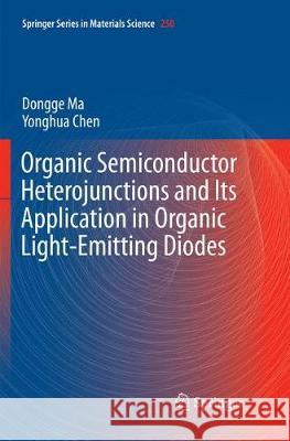Organic Semiconductor Heterojunctions and Its Application in Organic Light-Emitting Diodes Dongge Ma Yonghua Chen 9783662571538 Springer