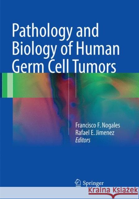 Pathology and Biology of Human Germ Cell Tumors Francisco F. Nogales Rafael E. Jimenez 9783662571576 Springer