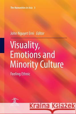 Visuality, Emotions and Minority Culture: Feeling Ethnic Erni, John Nguyet 9783662571668