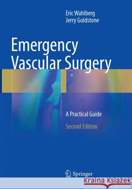 Emergency Vascular Surgery: A Practical Guide Wahlberg, Eric 9783662571729