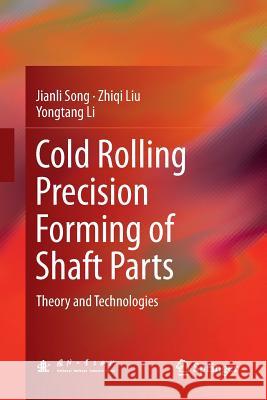 Cold Rolling Precision Forming of Shaft Parts: Theory and Technologies Song, Jianli 9783662571767 Springer