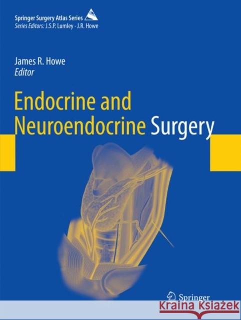 Endocrine and Neuroendocrine Surgery James R. Howe 9783662571781 Springer