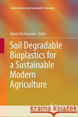 Soil Degradable Bioplastics for a Sustainable Modern Agriculture Mario Malinconico 9783662571811 Springer