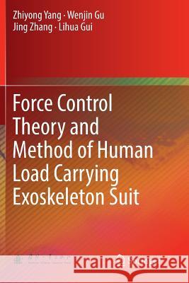 Force Control Theory and Method of Human Load Carrying Exoskeleton Suit Zhiyong Yang Wenjin Gu Jing Zhang 9783662571835