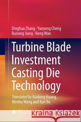 Turbine Blade Investment Casting Die Technology Dinghua Zhang Yunyong Cheng Ruisong Jiang 9783662571866
