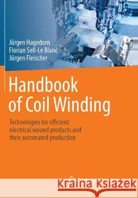 Handbook of Coil Winding: Technologies for Efficient Electrical Wound Products and Their Automated Production Hagedorn, Jürgen 9783662571958