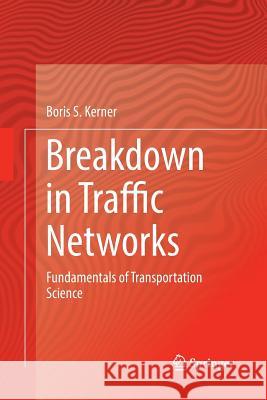 Breakdown in Traffic Networks: Fundamentals of Transportation Science Kerner, Boris S. 9783662571972 Springer